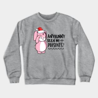 Anybunny Seen My Presents? Crewneck Sweatshirt